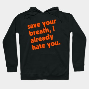 Save Your Breath, I Already Hate You Hoodie